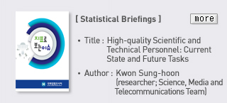 [Statistical Briefings] Title : High-quality Scientific and Technical Personnel : Current State and Future Tasks, Author : Kwon Sung-hoon (researcher;Science, Media and Telecommunications Teadm), more
