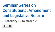 Seminar Series on Constitutional Amendment and  Legislative Reform - February 10 to March 2 Read more