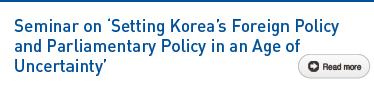 Seminar on 'Setting Korea's Foreign Policy and Parliamentary Policy in an Age of Uncertainty' Read more