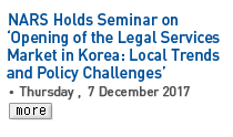 NARS Holds Seminar on Opening of the Legal Services Market in Korea: Local Trends and Policy Challenges - Thursday, 7 December 2017 Read more