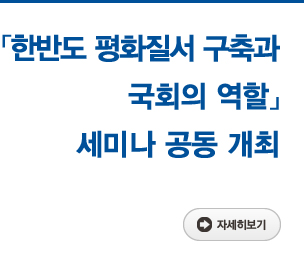 「한반도 평화질서 구축과 국회의 역할」 세미나 공동 개최 자세히보기