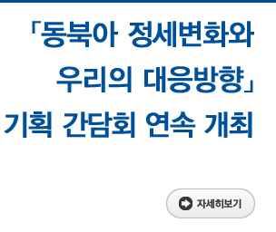 「동북아 정세변화와 우리의 대응방향」기획 간담회 연속 개최 자세히보기