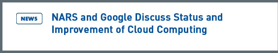 NARS NEWS: NARS and Google Discuss Status and Improvement of Cloud Computing