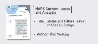 ＜NARS Current Issues and Analysis＞
Title:Status and Future Tasks of Aged Buildings Author:Kim ye sung more