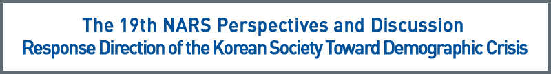 The 19th NARS Perspectives and Discussion -Response Direction of the Korean Society Toward Demographic Crisis