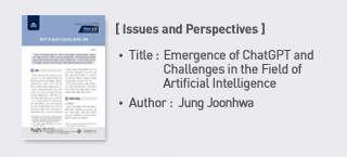 ＜Issues and Perspectives＞ Title: Emergence of ChatGPT and Challenges in the Field of Artificial Intelligence, Author: Jung Joonhwa more