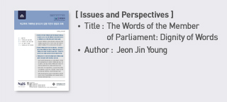 ＜Issues and Perspectives＞ Title: The Words of the Member of Parliament: Dignity of Words, Author: : Jeon Jin Young Politics and Administration Research Office Political and Parliamentary Affairs Team more