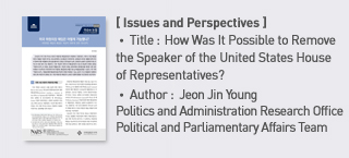 ＜Issues and Perspectives＞ Title: How Was It Possible to Remove the Speaker of the United States House of Representatives？, Author: Jeon Jin Young Politics and Administration Research Office Political and Parliamentary Affairs Team more