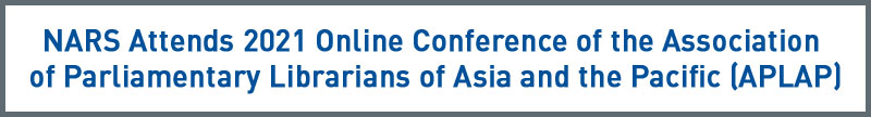 NARS Attends 2021 Online Conference of the Association of Parliamentary Librarians of Asia and the Pacific (APLAP)